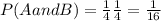 P(A and B ) = \frac{1}{4} \frac{1}{4}=\frac{1}{16}
