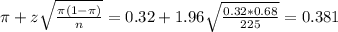 \pi + z\sqrt{\frac{\pi(1-\pi)}{n}} = 0.32 + 1.96\sqrt{\frac{0.32*0.68}{225}} = 0.381