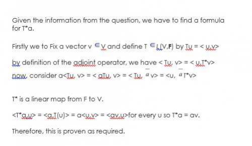 Fix a vector v v and define t l(v,f) by tu = <  u,v> . for a f, find aformula for t*a.