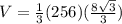 V=\frac{1}{3} (256)(\frac{8\sqrt{3}}{3})