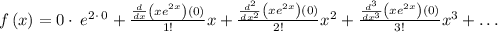 f\left(x\right)=0\cdot \:e^{2\cdot \:0}+\frac{\frac{d}{dx}\left(xe^{2x}\right)\left(0\right)}{1!}x+\frac{\frac{d^2}{dx^2}\left(xe^{2x}\right)\left(0\right)}{2!}x^2+\frac{\frac{d^3}{dx^3}\left(xe^{2x}\right)\left(0\right)}{3!}x^3+\ldots
