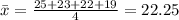 \bar{x}=\frac{25+23+22+19}{4}=22.25