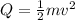 Q=\frac{1}{2}mv^2