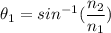 \theta_1 = sin^{-1}(\dfrac{n_2}{n_1})