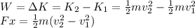 W = \Delta K = K_2 - K_1 = \frac{1}{2}mv_2^2 - \frac{1}{2}mv_1^2\\ Fx = \frac{1}{2}m(v_2^2 - v_1^2)