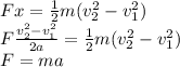 Fx = \frac{1}{2}m(v_2^2 - v_1^2)\\F\frac{v_2^2 - v_1^2}{2a} = \frac{1}{2}m(v_2^2 - v_1^2)\\F = ma