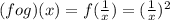 (fog)(x)=f(\frac{1}{x})=(\frac{1}{x})^2