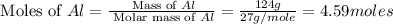 \text{ Moles of }Al=\frac{\text{ Mass of }Al}{\text{ Molar mass of }Al}=\frac{124g}{27g/mole}=4.59moles