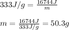 333J/g=\frac{16744J}{m}\\\\m=\frac{16744J}{333J/g}=50.3g