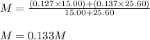M=\frac{(0.127\times 15.00)+(0.137\times 25.60)}{15.00+25.60}\\\\M=0.133M