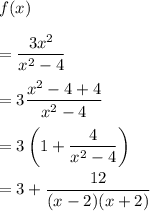f(x)\\ \\=\dfrac{3x^2}{x^2-4}\\ \\=3\dfrac{x^2-4+4}{x^2-4}\\ \\=3\left(1+\dfrac{4}{x^2-4}\right)\\ \\=3+\dfrac{12}{(x-2)(x+2)}