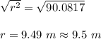 \sqrt{r^2}=\sqrt{90.0817}\\  \\r = 9.49 \ m \approx 9.5\ m