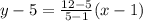 y-5=\frac{12-5}{5-1}(x-1)