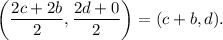 \left(\dfrac{2c+2b}{2},\dfrac{2d+0}{2}\right)=(c+b,d).