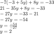 -7 (-3 + 5y) + 8y = -33\\21-35y + 8y = -33\\-27y = -33-21\\-27y = -54\\y = \frac {-54} {- 27}\\y = 2
