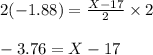 2(-1.88)=\frac{X-17}{2}\times 2\\\\-3.76 = X-17