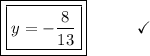 \boxed{\boxed{y = - \frac{8}{13} }}\end{array}}\qquad\quad\checkmark
