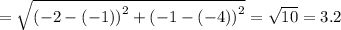 =\sqrt{\left(-2-\left(-1\right)\right)^2+\left(-1-\left(-4\right)\right)^2}=\sqrt{10}=3.2