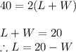 40=2(L+W)\\\\L+W=20\\\therefore L=20-W