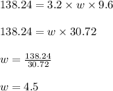 138.24 = 3.2 \times w \times 9.6\\\\138.24 = w \times 30.72\\\\w = \frac{138.24}{30.72}\\\\w = 4.5