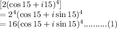 [2(\cos15+i15)^{4}]\\=2^{4}(\cos15+i\sin15)^{4}\\=16(\cos15+i\sin15)^{4}..........(1)