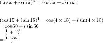 (\cos x+i\sin x)^{n}=\cos n x+i\sin nx\\\\\\(\cos 15+i \sin15)^{4}=\cos(4\times 15)+i\sin (4\times 15)\\=\cos60+i\sin60\\=\frac{1}{2} +\frac{\sqrt{3}}{2} \\=\frac{1+\sqrt{3i} }{2}