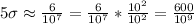 \\ {5\sigma} \approx \frac{6}{10^7} = \frac{6}{10^7}*\frac{10^2}{10^2}=\frac{600}{10^9}