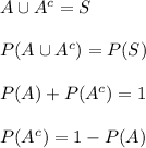 A\cup A^{c}=S\\\\P(A\cup A^{c})=P(S)\\\\P(A)+P(A^{c})=1\\\\P(A^{c})=1-P(A)