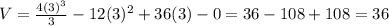 V= \frac{4(3)^3}{3} -12(3)^2 +36 (3) -0 = 36-108+108= 36