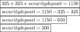 \boxed {325 + 325 + security deposit = 1150 }\\\boxed {security deposit = 1150-325-325 }\\\boxed {security deposit = 1150 - 650 }\\\boxed {security deposit = 500 }