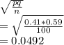 \sqrt{\frac{pq}{n} } \\=\sqrt{\frac{0.41*0.59}{100} } \\=0.0492