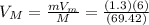 V_{M}=\frac{mV_{m}}{M}=\frac{(1.3)(6)}{(69.42)}