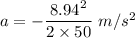 a=-\dfrac{8.94^2}{2\times 50}\ m/s^2