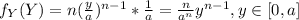 f_Y (Y) = n (\frac{y}{a})^{n-1} * \frac{1}{a}= \frac{n}{a^n} y^{n-1} , y \in [0,a]