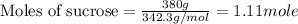 \text{Moles of sucrose}=\frac{380g}{342.3g/mol}=1.11mole