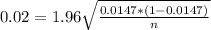 0.02 = 1.96\sqrt{\frac{0.0147*(1-0.0147)}{n}}