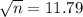 \sqrt{n} = 11.79