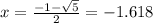 x=\frac{-1-\sqrt{5}}{2}=-1.618