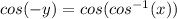 cos(-y)=cos(cos^{-1}(x))
