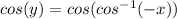 cos(y)=cos(cos^{-1}(-x))