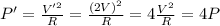 P'=\frac{V'^2}{R}=\frac{(2V)^2}{R}=4\frac{V^2}{R}=4 P