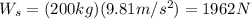 W_s = (200kg)(9.81 m/s^2)=1962 N