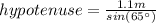 hypotenuse=\frac{1.1 m}{sin(65 \°)}
