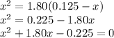 x^{2} = 1.80(0.125 - x)\\x^{2} = 0.225 - 1.80x\\x^{2} + 1.80x - 0.225 = 0\\