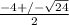 \frac{-4+/- \sqrt{24} }{2}