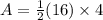 A = \frac{1}{2} (16) \times 4