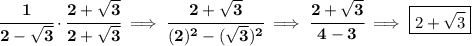 \bf \cfrac{1}{2-\sqrt{3}}\cdot \cfrac{2+\sqrt{3}}{2+\sqrt{3}}\implies \cfrac{2+\sqrt{3}}{(2)^2-(\sqrt{3})^2}\implies \cfrac{2+\sqrt{3}}{4-3}\implies  \boxed{2+\sqrt{3}}