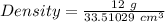 Density =\frac{12 \ g}{33.51029 \ cm^{3} }