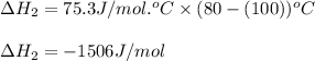 \Delta H_2=75.3J/mol.^oC\times (80-(100))^oC\\\\\Delta H_2=-1506J/mol