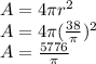 A = 4\pi r^2 \\A = 4\pi (\frac{38}{\pi})^2\\A = \frac{5776}{\pi}